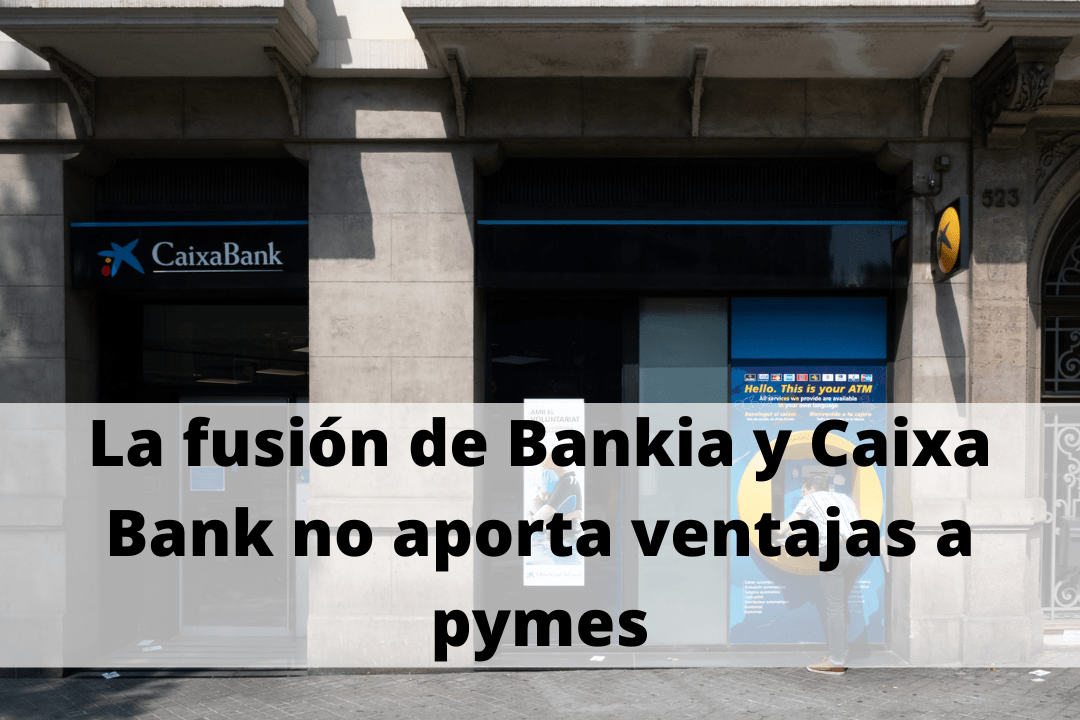 La fusión de Bankia y Caixa Bank no aporta ventajas a pymes