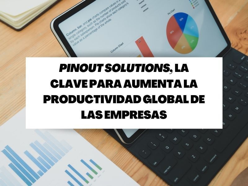 Pinout Solutions aumenta la productividad global de las empresas en más de un 60% gracias a sus soluciones Cloud