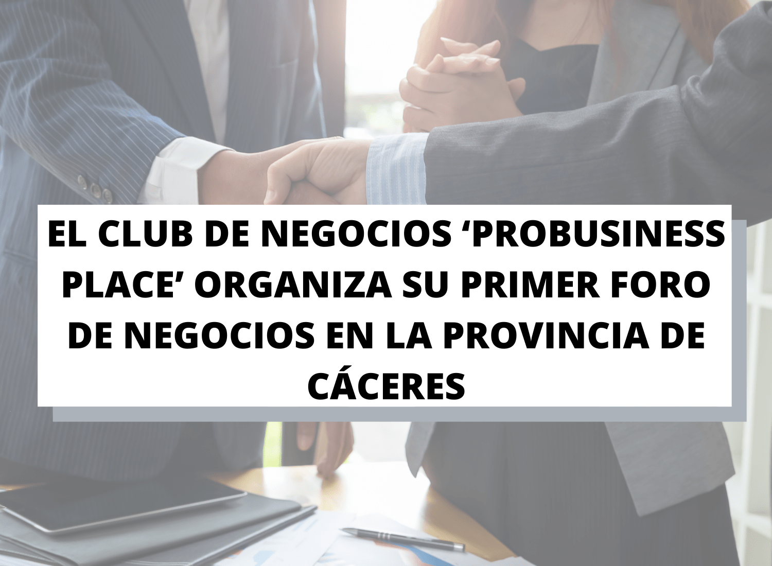 El club de negocios ‘ProBusiness Place’ (PBP) organiza su primer foro de negocios en la provincia de Cáceres