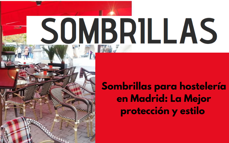 Sombrillas para hostelería en Madrid: La Mejor protección y estilo