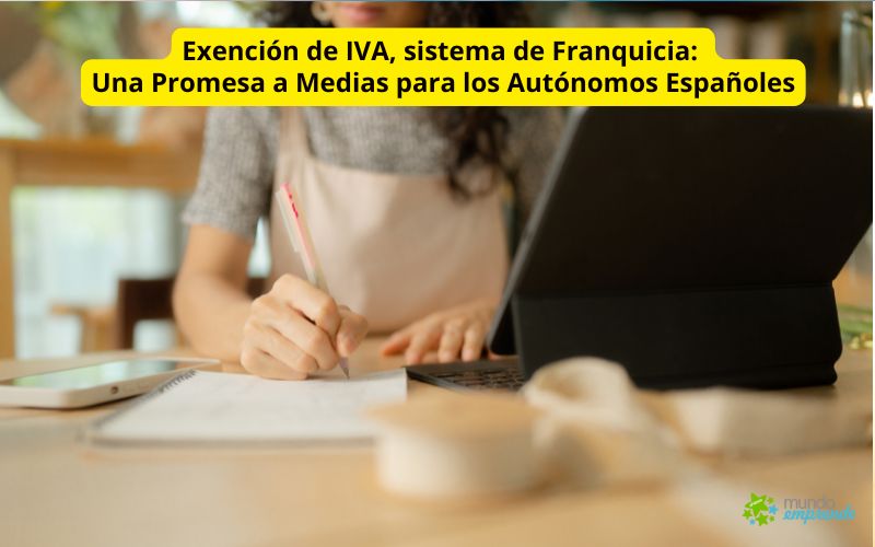 Exención de IVA, sistema de Franquicia: Una Promesa a Medias para los Autónomos Españoles Exención de IVA, sistema de Franquicia: Una Promesa a Medias