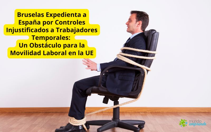 Bruselas Expedienta a España por Controles Injustificados a Trabajadores Temporales: Un Obstáculo para la Movilidad Laboral en la UE Bruselas Expedienta a España por Controles Injustificados a Trabajadores Temporales