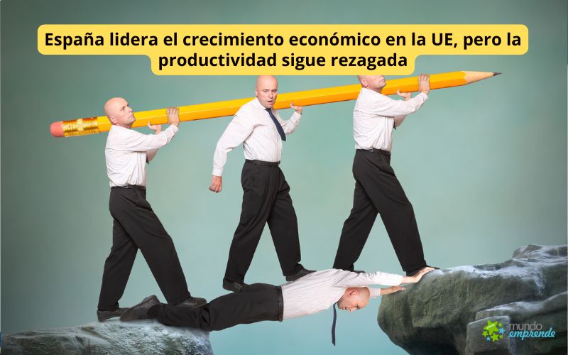 España lidera el crecimiento económico en la UE, pero la productividad sigue rezagada Crecimiento económico, pero la productividad sigue rezagada