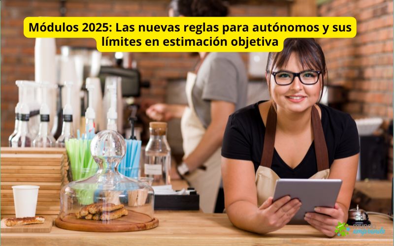 Módulos 2025: Las nuevas reglas para autónomos y sus límites en estimación objetiva Módulos 2025