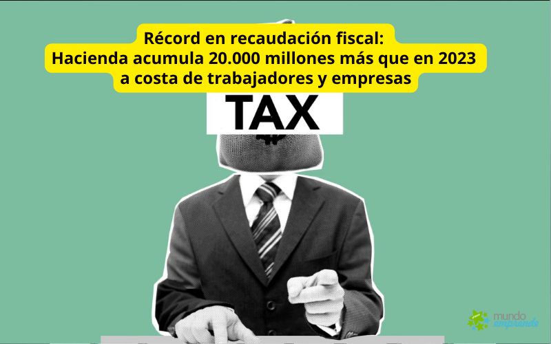 Récord en recaudación fiscal: Hacienda acumula 20.000 millones más que en 2023 a costa de trabajadores y empresas Récord en recaudación fiscal
