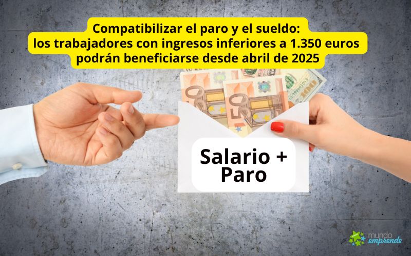 Compatibilizar el paro y el sueldo: los trabajadores con ingresos inferiores a 1.350 euros podrán beneficiarse desde abril de 2025 Compatibilizar el paro y el sueldo