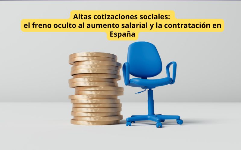 Altas cotizaciones sociales: el freno oculto al aumento salarial y la contratación en España Altas cotizaciones sociales: el freno oculto al aumento salarial