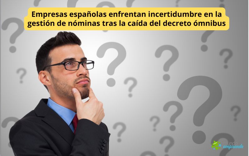 Empresas españolas enfrentan incertidumbre en la gestión de nóminas tras la caída del decreto ómnibus Empresas españolas enfrentan incertidumbre en la gestión de nóminas