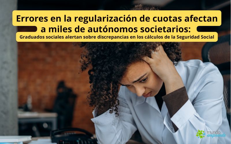 Errores en la regularización de cuotas afectan a miles de autónomos societarios: Graduados sociales alertan sobre discrepancias en los cálculos de la Seguridad Social Errores en la regularización de cuotas afectan a miles de autónomos societarios