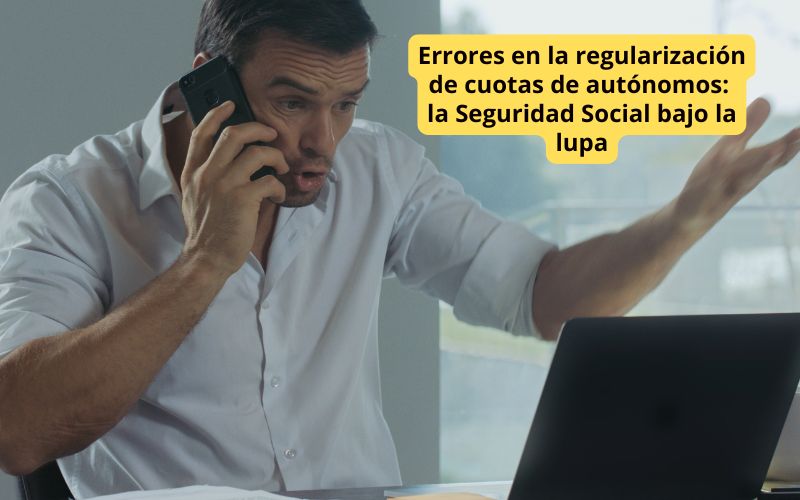 Errores en la regularización de cuotas de autónomos: la Seguridad Social bajo la lupa Errores en la regularización de cuotas de autónomos