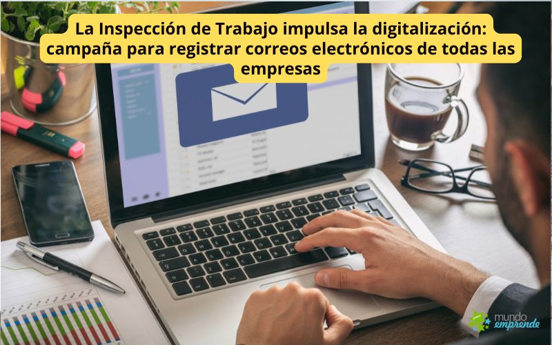 La Inspección de Trabajo impulsa la digitalización: campaña para registrar correos electrónicos de todas las empresas La Inspección de Trabajo impulsa la digitalización