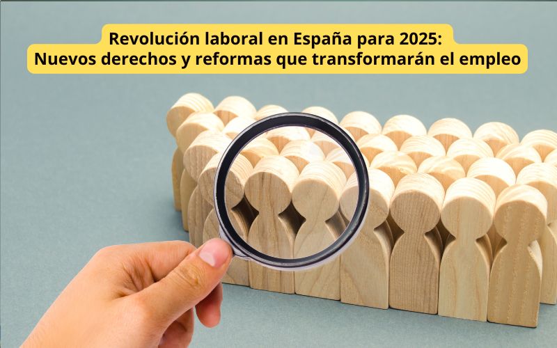 Revolución laboral en España para 2025: Nuevos derechos y reformas que transformarán el empleo Revolución laboral en España para 2025