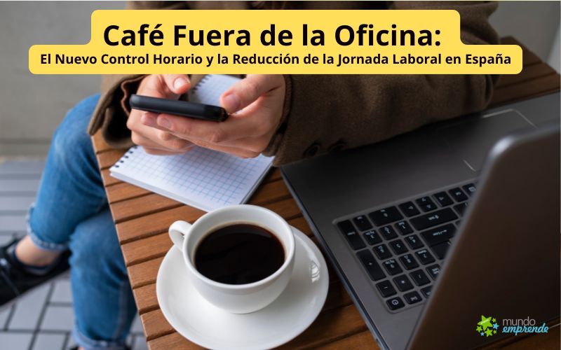 Café Fuera de la Oficina: El Nuevo Control Horario y la Reducción de la Jornada Laboral en España El Nuevo Control Horario y la Reducción de la Jornada Laboral en España
