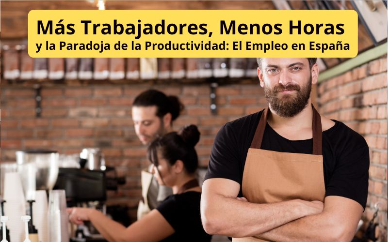 El Empleo en España: Más Trabajadores, Menos Horas y la Paradoja de la Productividad Más Trabajadores, Menos Horas
