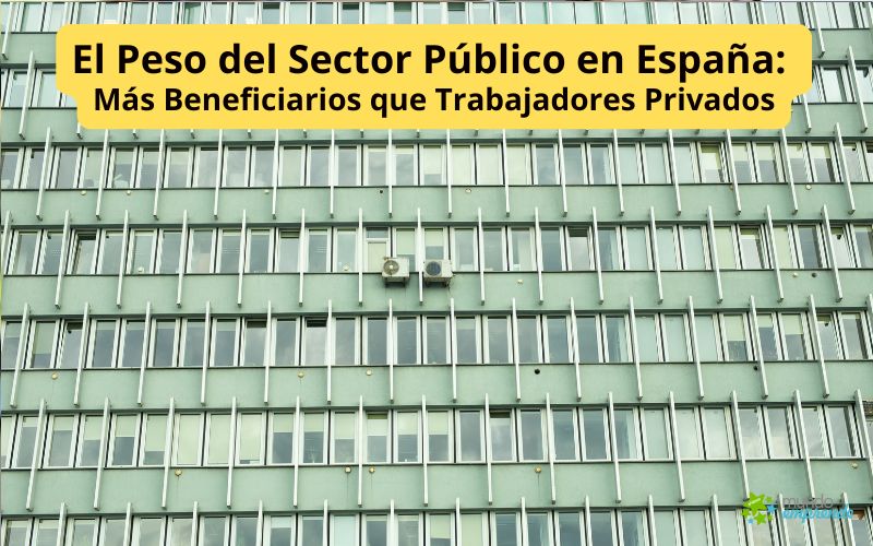 El Peso del Sector Público en España: Más Beneficiarios que Trabajadores Privados Sector Público en España: Más Beneficiarios que Trabajadores Privados