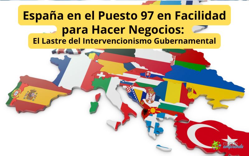 España en el Puesto 97 en Facilidad para Hacer Negocios: El Lastre del Intervencionismo Gubernamental España en el Puesto 97 en Facilidad para Hacer Negocios