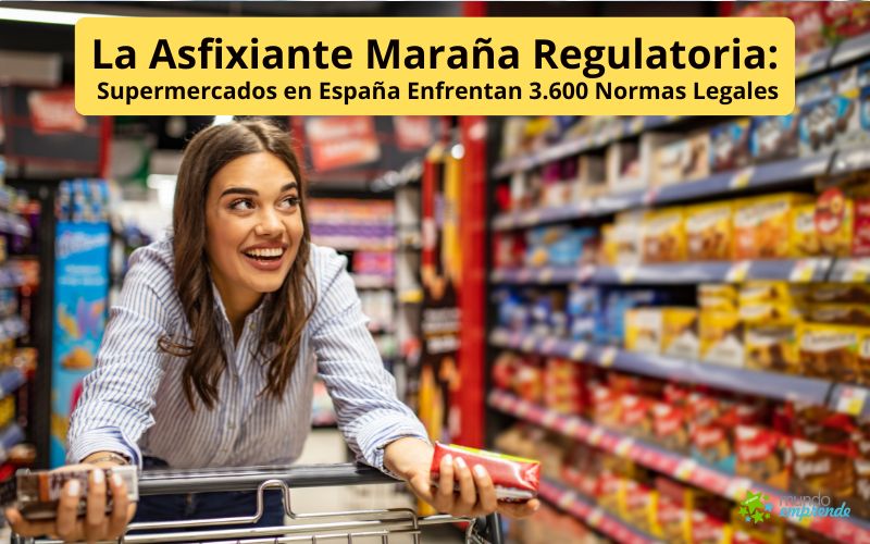 La Asfixiante Maraña Regulatoria: Supermercados en España Enfrentan 3.600 Normas Legales La Asfixiante Maraña Regulatoria