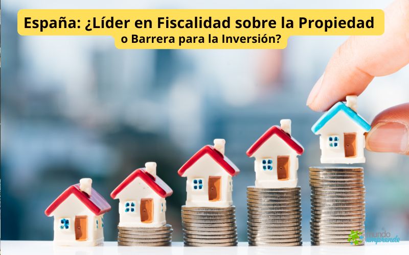 España: ¿Líder en Fiscalidad sobre la Propiedad o Barrera para la Inversión? España Líder en Fiscalidad sobre la Propiedad