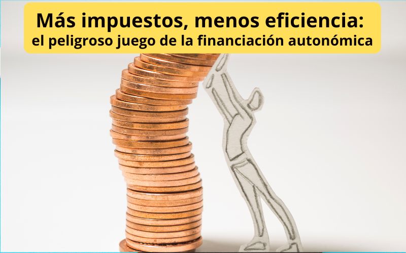 Más impuestos, menos eficiencia: el peligroso juego de la financiación autonómica Más impuestos, menos eficiencia