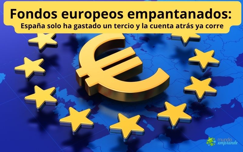 Fondos europeos empantanados: España solo ha gastado un tercio y la cuenta atrás ya corre Fondos europeos empantanados: España solo ha gastado un tercio