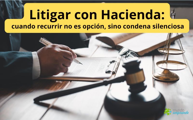 Litigar con Hacienda: cuando recurrir no es opción, sino condena silenciosa Litigar con Hacienda, condena silenciosa