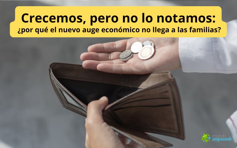 Crecemos, pero no lo notamos: ¿por qué el nuevo auge económico no llega a las familias? Crecemos, pero no lo notamos