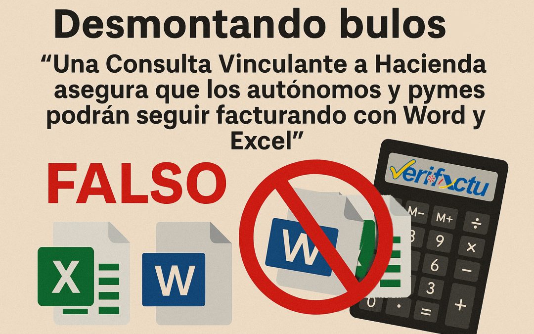 Desmontando bulos “Una Consulta Vinculante a Hacienda asegura que los autónomos y pymes podrán seguir facturando con Word y Excel”  FALSO